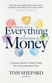 Money Isn't Everything, Everything Is Money : A Personalized Approach to Valuing and Trading Time, Energy, Relationships and Money cover image cdn