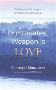Our Greatest Weapon Is Love : The Essential Writings of Christophe Munzihirwa, SJ cover image cdn