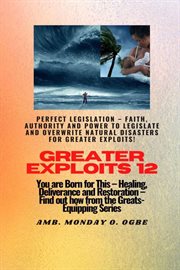Perfect Legislation : Faith, Authority and Power to Legislate and Overwrite. You Are Born for This - Healing, Deliverance and Restoration - Equipping Series. Greater Exploits cover image cdn