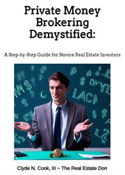 Private Money Brokering Demystified : A Step-by-Step Guide for the Novice Real Estate Investor cover image cdn