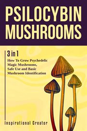 Psilocybin Mushrooms : 3 in 1. How to Grow Psilocybin Mushrooms, Field Guide and Safe Use cover image cdn
