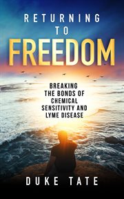 Returning to Freedom : Breaking the Bonds of Chemical Sensitivity and Lyme Disease cover image cdn