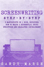Screenwriting : Step-by-Step 3 Manuscripts in 1 Book Essential Screenwriting Format, Screenwriting Structure and Scr. Writing cover image cdn