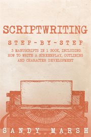 Scriptwriting : Step-by-Step 3 Manuscripts in 1 Book Essential Movie Scriptwriting, Screenplay Writing and Scriptwri. Writing cover image cdn