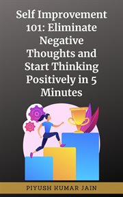 Self-Improvement 101 : Eliminate Negative Thoughts and Start Thinking Positively in 5 Minutes cover image cdn