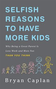 Selfish Reasons to Have More Kids : Why Being a Great Parent is Less Work and More Fun Than You Think cover image cdn