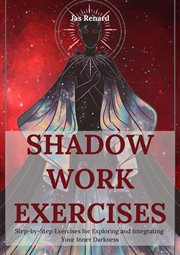Shadow Work Exercises : Step-by-Step Exercises for Exploring and Integrating Your Inner Darkness cover image cdn