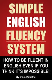 Simple English Fluency System : How to Be Fluent in English Even if You Think It's Impossible! cover image cdn