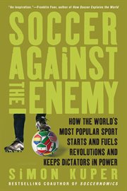 Soccer Against the Enemy : How the World's Most Popular Sport Starts and Fuels Revolutions and Keeps Dictators in Power cover image cdn