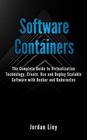 Software Containers : The Complete Guide to Virtualization Technology. Create, Use and Deploy Scalabl cover image cdn