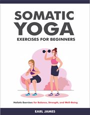 Somatic Yoga Exercises for Beginners : Holistic Exercises for Balance, Strength, and Well-Being cover image cdn