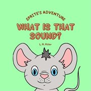 Sprite's Adventure : What Is That Sound? cover image cdn
