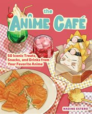 The Anime Café Cookbook : 50 Iconic Treats, Snacks, and Drinks from Your Favorite Anime cover image cdn