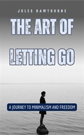 The Art of Letting Go : A Journey to Minimalism and Freedom cover image cdn
