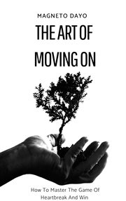 The Art of Moving On : How to Master the Game of Heartbreak and Win cover image cdn