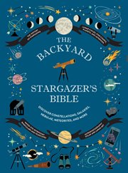 The Backyard Stargazer's Bible : Discover Constellations, Galaxies, Nebulae, Meteorites, and More cover image cdn