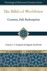 The Biblical Worldview : Genesis 1-3. Scripture in Organic Seed Form. Doxological Reformed Sermon cover image cdn