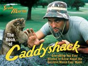 The Book of Caddyshack : Everything You Ever Wanted to Know About the Greatest Movie Ever Made cover image cdn