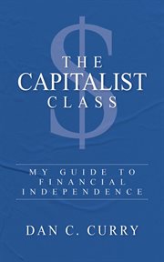 The Capitalist Class : My Guide to Financial Independence cover image cdn