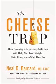The Cheese Trap : How Breaking a Surprising Addiction Will Help You Lose Weight, Gain Energy, and Get Healthy cover image cdn