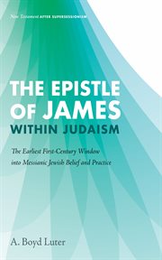 The Epistle of James within Judaism : The Earliest First-Century Window into Messianic Jewish Belief and Practice cover image cdn