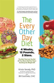 The Every-Other-Day Diet : The Diet That Lets You Eat All You Want (Half the Time) and Keep the Weight Off cover image cdn