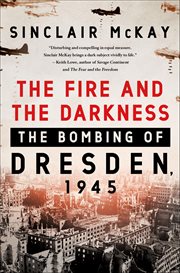 The Fire and the Darkness : The Bombing of Dresden, 1945 cover image cdn