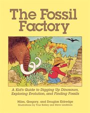 The Fossil Factory : A Kid's Guide to Digging Up Dinosaurs, Exploring Evolution, and Finding Fossils cover image cdn