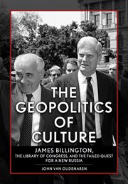 The Geopolitics of Culture : James Billington, the Library of Congress, and the Failed Quest for a New Russia. NIU Series in Slavic, East European, and Eurasian Studies cover image cdn