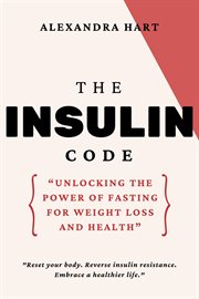 The Insulin Code : Unlocking the Power of Fasting for Weight Loss and Health cover image cdn