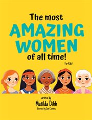 The Most Amazing Women of All Time : For Kids!. Inspiring Stories of Trailblazing Women, Role Models, and Heroes for Young Girls Aged 6-12 to Boost cover image cdn