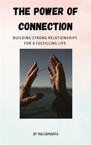 The Power of Connection : Building Strong Relationships for a Fulfilling Life cover image cdn