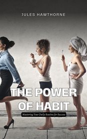 The Power of Habit : Mastering Your Daily Routine for Success cover image cdn