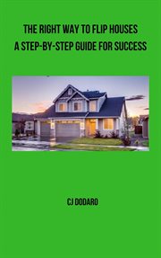 the Right Way to Flip Houses : A Step-By-Step Guide for Success cover image cdn