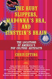 The Ruby Slippers, Madonna's Bra, and Einstein's Brain : The Locations of America's Pop Culture Artifacts cover image cdn