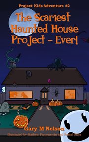 The Scariest Haunted House Project : Ever!. Project Kids Adventures #2 cover image cdn