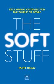 The Soft Stuff : Reclaiming Kindness For The World Of Work cover image cdn