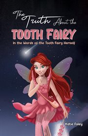 The Truth About the Tooth Fairy : In the Words of the Tooth Fairy Herself cover image cdn