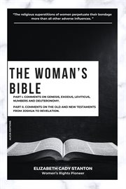 The Woman's Bible : Part I. Comments on Genesis, Exodus, Leviticus, Numbers and Deuteronomy. and Part II. Comments on Th cover image cdn