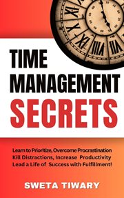 Time Management Secrets : Learn to Prioritize Smarter, Overcome Procrastination, Kill Distractions, m cover image cdn