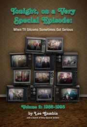 Tonight, on a very special episode : when TV sitcoms sometimes got serious. Volume 2. 1986-1998 cover image cdn