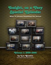 Tonight, on a Very Special Episode : When TV Sitcoms Sometimes Got Serious Volume 1. 1957-1985 cover image cdn