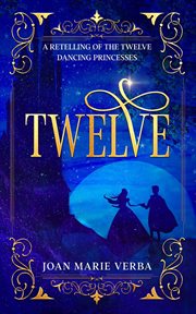 Twelve : A Retelling of the Twelve Dancing Princesses cover image cdn
