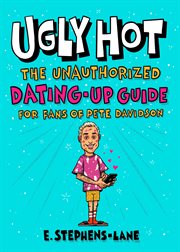 Ugly Hot : The Unauthorized Dating-Up Guide for Fans of Pete Davidson cover image cdn