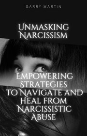 Unmasking Narcissism : Empowering Strategies to Navigate and Heal From Narcissistic Abuse cover image cdn