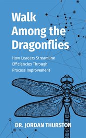 Walk Among the Dragonflies : How Leaders Streamline Efficiencies Through Process Improvement cover image cdn