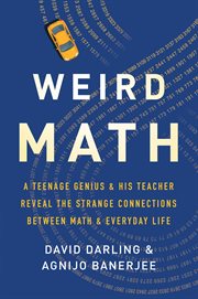 Weird Math : A Teenage Genius and His Teacher Reveal the Strange Connections Between Math and Everyday Life cover image cdn