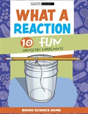 What a Reaction : 10 Fun Chemistry Experiments. Bring Science Home cover image cdn