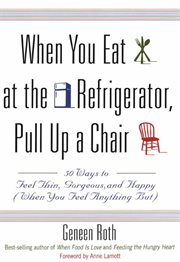 When You Eat at the Refrigerator, Pull Up a Chair : 50 Ways to Feel Thin, Gorgeous, and Happy (When You Feel Anything But) cover image cdn