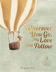Wherever You Go, My Love Will Follow : 8 Stories of Love and Wisdom cover image cdn